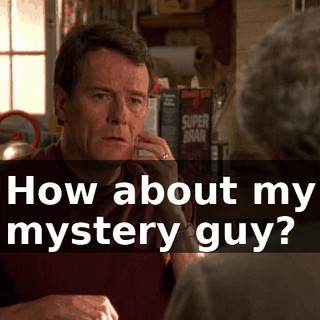 How about my mystery guy?