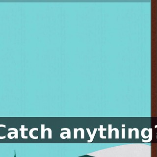Catch anything?