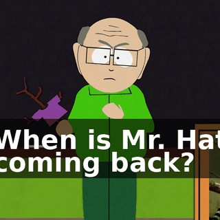 When is Mr. Hat coming back?