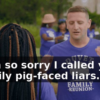 I am so sorry I called your family pig-faced liars.