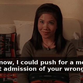 You know, I could push for a more abject admission of your wrongness,