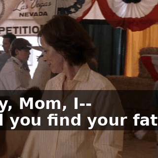 - Hey, Mom, I-- - Did you find your father?