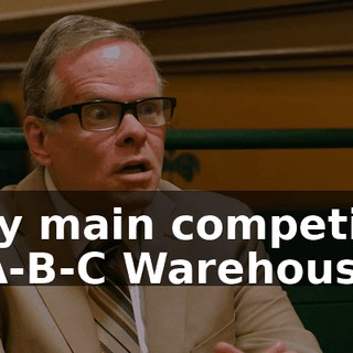 - My main competitor is A-B-C Warehouse.
