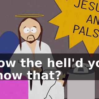 How the hell'd you know that?