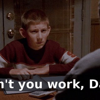 Don't you work, Dad?