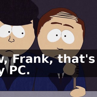 Now, Frank, that's not very PC.