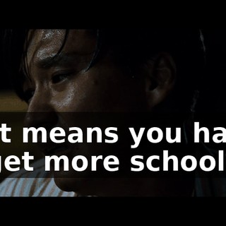 That means you have to get more schooling.