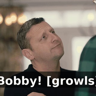 Bobby! [growls]