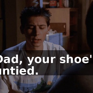 Dad, your shoe's untied.