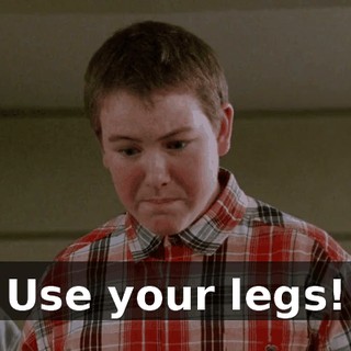 Use your legs!