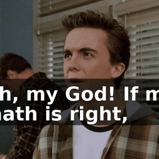 Oh, my God! If my math is right,