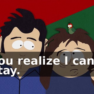 You realize I can't stay.