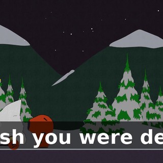 I wish you were dead!