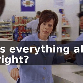 Is everything all right?