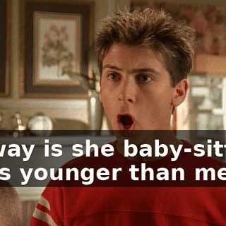No way is she baby-sitting. She's younger than me.