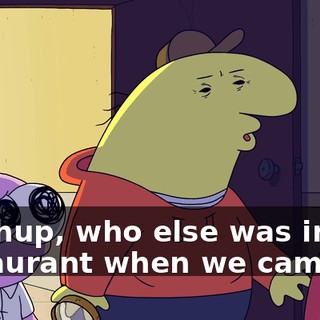 Ketchup, who else was in the restaurant when we came in?
