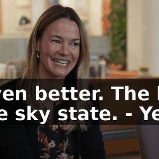 - Even better. The big blue sky state. - Yeah.