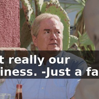 -Not really our business. -Just a favor.