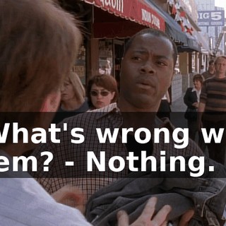 - What's wrong with them? - Nothing.