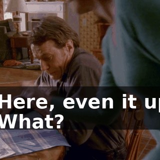 - Here, even it up. - What?