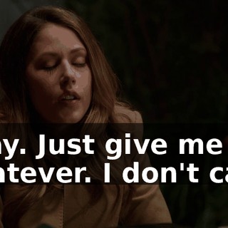 Okay. Just give me whatever. I don't care.