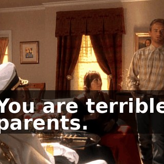 You are terrible parents.