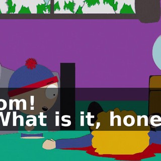 Mom! - What is it, honey?