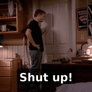 Shut up!