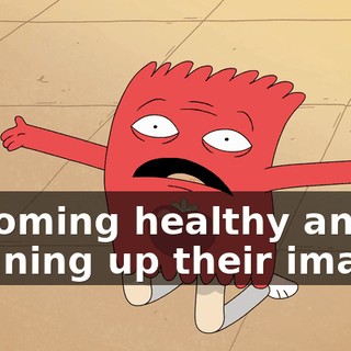 becoming healthy and cleaning up their image?
