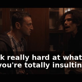 I work really hard at what I do, and you're totally insulting it.