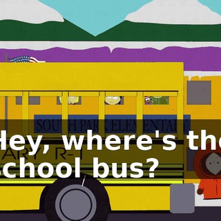 Hey, where's the school bus?