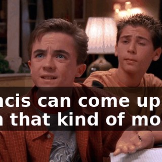 Francis can come up with that kind of money.