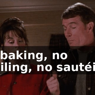 No baking, no broiling, no sautéing.