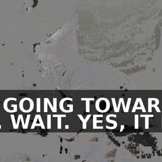 I'M GOING TOWARD... OH, WAIT. YES, IT IS.