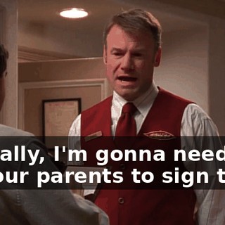 Actually, I'm gonna need one of your parents to sign that.