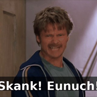 Skank! Eunuch!