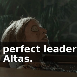 the perfect leader for Las Altas.