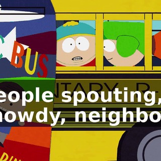 ♪ People spouting, "howdy, neighbor" ♪