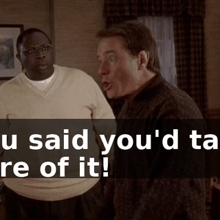 You said you'd take care of it!