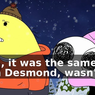 Well, it was the same with Desmond, wasn't it?