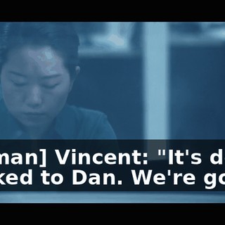 [woman] Vincent: "It's done. I talked to Dan. We're good."