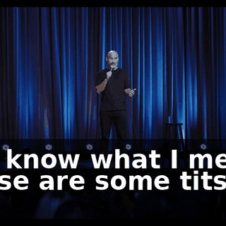 You know what I mean? Those are some tits.