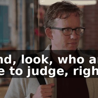 And, look, who are we to judge, right?