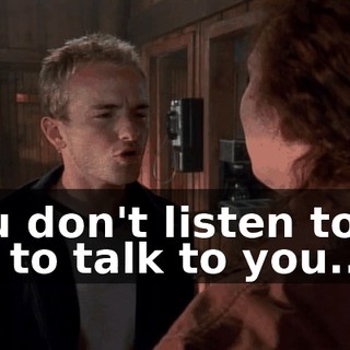 You don't listen to-- I try to talk to you...