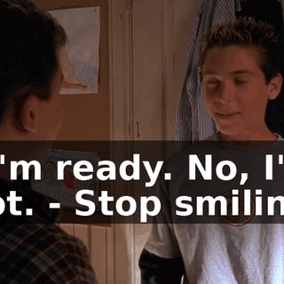 - I'm ready. No, I'm not. - Stop smiling.