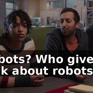 Robots? Who gives a fuck about robots?