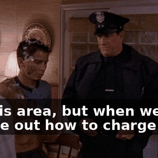 in this area, but when we figure out how to charge him,