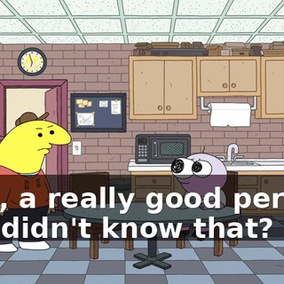 Like, a really good person. You didn't know that?