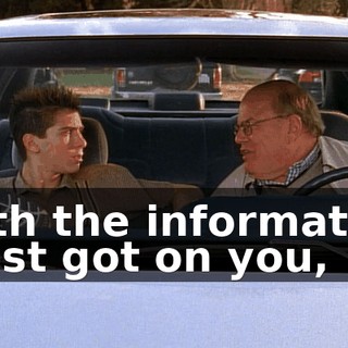 With the information I just got on you,