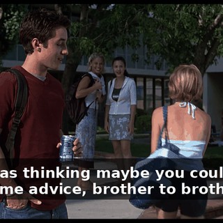 So I was thinking maybe you could give me some advice, brother to brother.